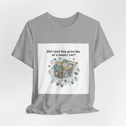 Did I Just Buy Groceries or a Luxury Car? T-Shirt | grocery prices shirt, budget humor tee